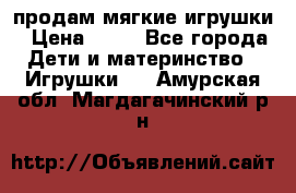 продам мягкие игрушки › Цена ­ 20 - Все города Дети и материнство » Игрушки   . Амурская обл.,Магдагачинский р-н